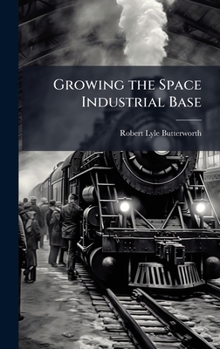 Hardcover Growing the Space Industrial Base Book