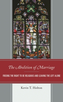 Hardcover Abolition of Marriage: Freeing the Right to be Religious and Leaving the Left Alone Book