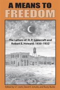 A Means to Freedom: The Letters of H. P. Lovecraft and Robert E. Howard, Vol 1: 1930-32