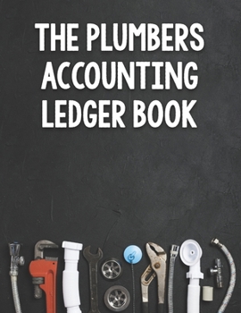 Paperback The Plumbers Accounting Ledger Book: 100 Page Simple Plumbing Business Bookkeeping Accounting Ledger Book