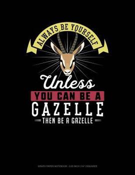 Paperback Always Be Yourself Unless You Can Be a Gazelle Then Be a Gazelle: Graph Paper Notebook - 0.25 Inch (1/4) Squares Book