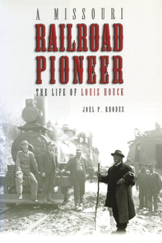 A Missouri Railroad Pioneer: The Life of Louis Houck - Book  of the Missouri Biography