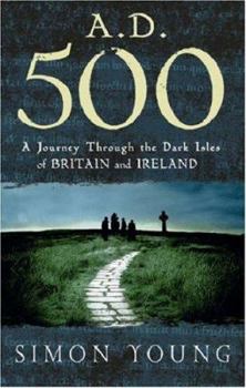Hardcover A.D. 500: A Journey Through the Dark Isles of Britain and Ireland Book
