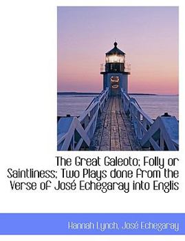 Paperback The Great Galeoto; Folly or Saintliness; Two Plays Done from the Verse of Jos? Echegaray Into Englis Book