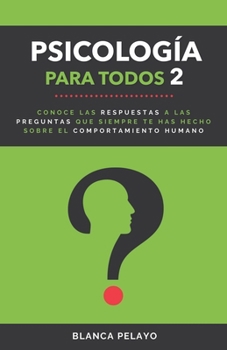 Psicología para todos 2: Conoce las respuestas a las preguntas que siempre te has hecho sobre el comportamiento humano (Spanish Edition)