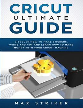 Paperback Cricut Ultimate Guide: Discover how to make stickers and write and cut paper, and learn how to make money with the Cricut machine Book