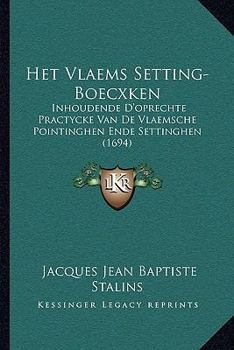 Paperback Het Vlaems Setting-Boecxken: Inhoudende D'oprechte Practycke Van De Vlaemsche Pointinghen Ende Settinghen (1694) [Chinese] Book