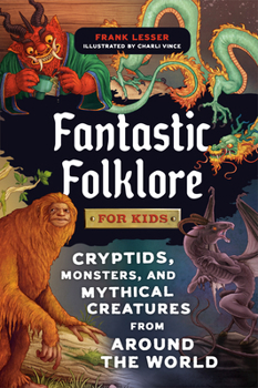Hardcover Fantastic Folklore for Kids: Cryptids, Monsters, and Mythical Creatures from Around the World Book