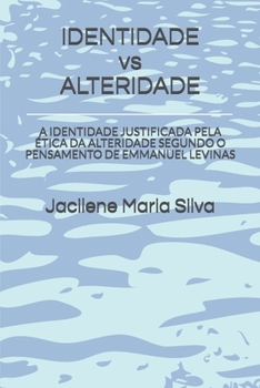 IDENTIDADE vs ALTERIDADE: A IDENTIDADE JUSTIFICADA PELA ÉTICA DA ALTERIDADE SEGUNDO O PENSAMENTO DE EMMANUEL LEVINAS