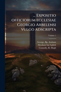 Paperback ... Expositio officiorum ecclesiae Georgio Arbelensi vulgo adscripta; Volume 1 [Syriac] Book