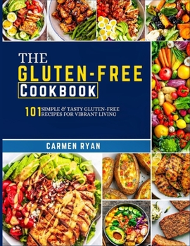 Paperback The Gluten-Free Cookbook: 101 Simple & Tasty Gluten-Free Recipes for Vibrant Living Book