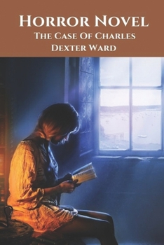 Horror Novel: The Case Of Charles Dexter Ward: The Case Of Charles Dexter Ward Story