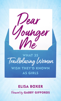Hardcover Dear Younger Me: What 35 Trailblazing Women Wish They'd Known as Girls Book