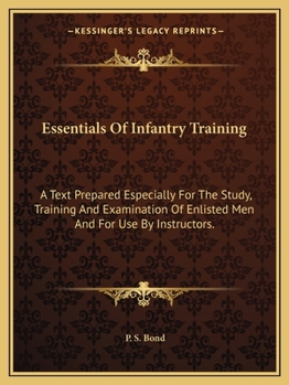 Essentials of Infantry Training: A Text Prepared Especially for the Study, Training and Examination of Enlisted Men and for Use by Instructors.