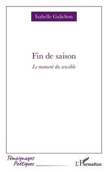 Paperback Fin de saison: Le moment du sensible (Témoignages Poétiques) (French Edition) [French] Book