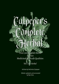 Culpeper's Complete Herbal: Over 300 English Herbs and their Medicinal & Occult Qualities; Vol 1: The Herbal