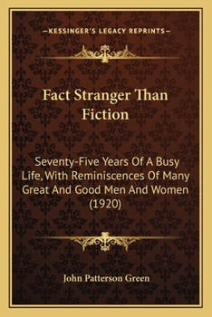Fact Stranger Than Fiction: Seventy-Five Years of a Busy Life, With Reminiscences, of Many Great and Good Men and Women
