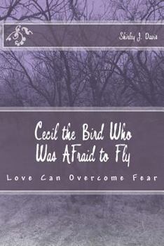 Paperback Cecil the Bird Who Was Afraid to Fly: Love Can Overcome Fear Book