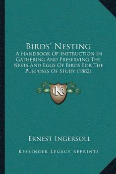 Paperback Birds' Nesting: A Handbook Of Instruction In Gathering And Preserving The Nests And Eggs Of Birds For The Purposes Of Study (1882) Book