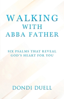 Walking With Abba Father: Six Psalms that Reveal God’s Heart for You