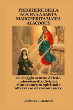 PREGHIERE DELLA NOVENA A SANTA MARGHERITA MARIA ALACOQUE: Un viaggio sentito di fede, misericordia divina e rinnovamento spirituale attraverso devozioni sacre (Italian Edition)