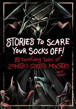 Misc. Stories to Scare Your Socks Off!: 25 Terrifying Tales of Zombies, Ghosts, Monsters, and More! Book