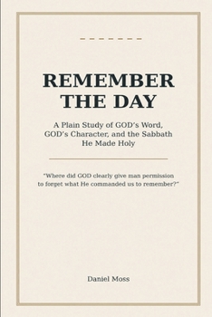 Paperback Remember the Day: A Plain Study of GOD’s Word, GOD’s Character, and the Sabbath He Made Holy Book
