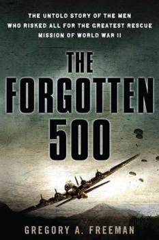 The Forgotten 500: The Untold Story of the Men Who Risked All For the Greatest Rescue Mission of World War II