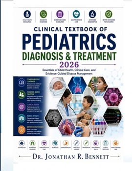 Clinical Textbook of Pediatrics Diagnosis & Treatment 2026: Essentials of Child Health, Clinical Care, and Evidence-Guided Disease Management