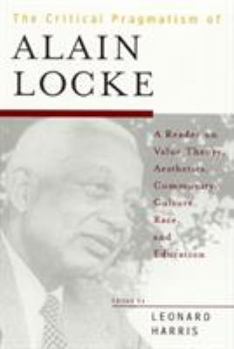 Paperback The Critical Pragmatism of Alain Locke: A Reader on Value Theory, Aesthetics, Community, Culture, Race, and Education Book