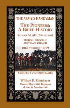 The Army's Handymen: The Pioneers, A Brief History. Roman 66 AD (Praecuria), British-Prussian-Austrian-French, 1066 through 1799 and a few Modern Contemporaries