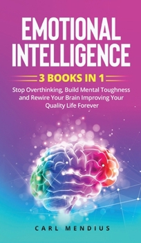 Hardcover Emotional Intelligence: 3 BOOKS IN 1 - Stop Overthinking, Build Mеntаl Toughness and Rewire Your Brain Improving Your Quality Life Book