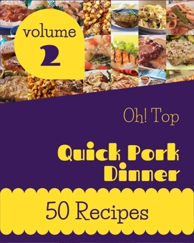 Paperback Oh! Top 50 Quick Pork Dinner Recipes Volume 2: A Quick Pork Dinner Cookbook for Effortless Meals Book
