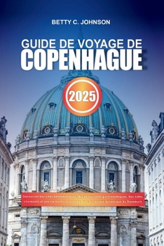 Paperback Guide de Voyage de Copenhague 2025: Découvrez des sites emblématiques, des restaurants gastronomiques, des cafés charmants et une vie nocturne animée [French] Book