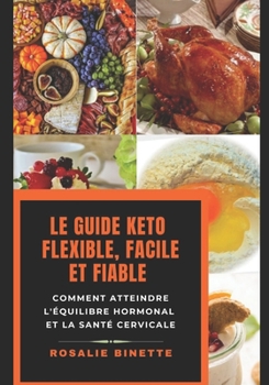 Paperback Le Guide Keto Flexible, Facile Et Fiable: Comment atteindre l'?quilibre hormonal et la sant? cervicale [French] Book