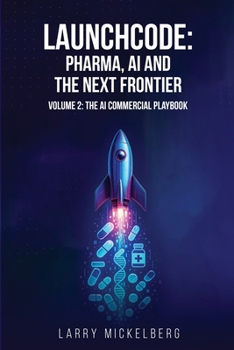Paperback Launchcode: AI, Pharma and the Next Frontier, Volume 2: The Commercial AI Playbook Book