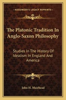 Paperback The Platonic Tradition In Anglo-Saxon Philosophy: Studies In The History Of Idealism In England And America Book