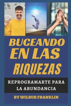 Bucear En Las Riquezas: Reprogramate para la Abundancia