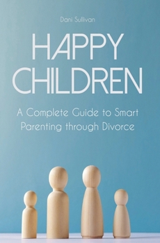 Paperback Happy Children A Complete Guide to Smart Parenting through Divorce Book