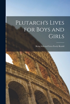 Plutarch's Lives for Boys and Girls: Being Selected Lives Freely Retold