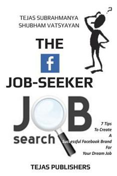 Paperback The Facebook Job Seeker: 7 Tips To Create A Successful Facebook Brand For Your Dream Job Book