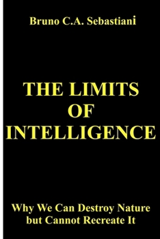 Paperback The Limits of Intelligence: Why We Can Destroy Nature but Cannot Recreate It Book