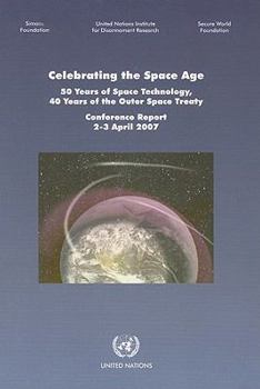 Celebrating the Space Age: 50 Years of Space Technology 40 Years of the Outer Space Treaty: Conference Report 2 - 3, April 2007