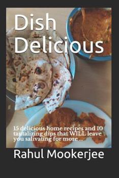Paperback Dish Delicious: 15 delicious home recipes and 10 tantalizing dips that WILL leave you salivating for more ... Book