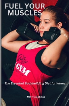 Paperback Fuel Your Muscles: The Essential Bodybuilding Diet for Women Book