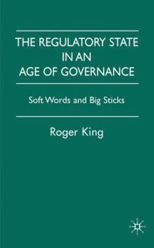 Hardcover The Regulatory State in an Age of Governance: Soft Words and Big Sticks Book