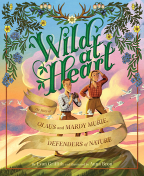 Hardcover Wild at Heart: The Story of Olaus and Mardy Murie, Defenders of Nature Book