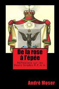Paperback De la ROSE A l'EPEE: R?flexions sur les Hauts Grades du Rite Ecossais Ancien et Accept? REAA [French] Book