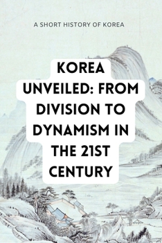 Paperback Korea Unveiled: Navigating the Transformation from Division to Dynamism in the 21st Century Book