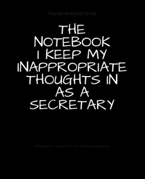 The Notebook I Keep My Inappropriate Thoughts In As A Secretary : BLANK | JOURNAL | NOTEBOOK | COLLEGE RULE LINED | 7.5" X 9.25" |150 pages: Funny ... note taking or doodling in for men and women